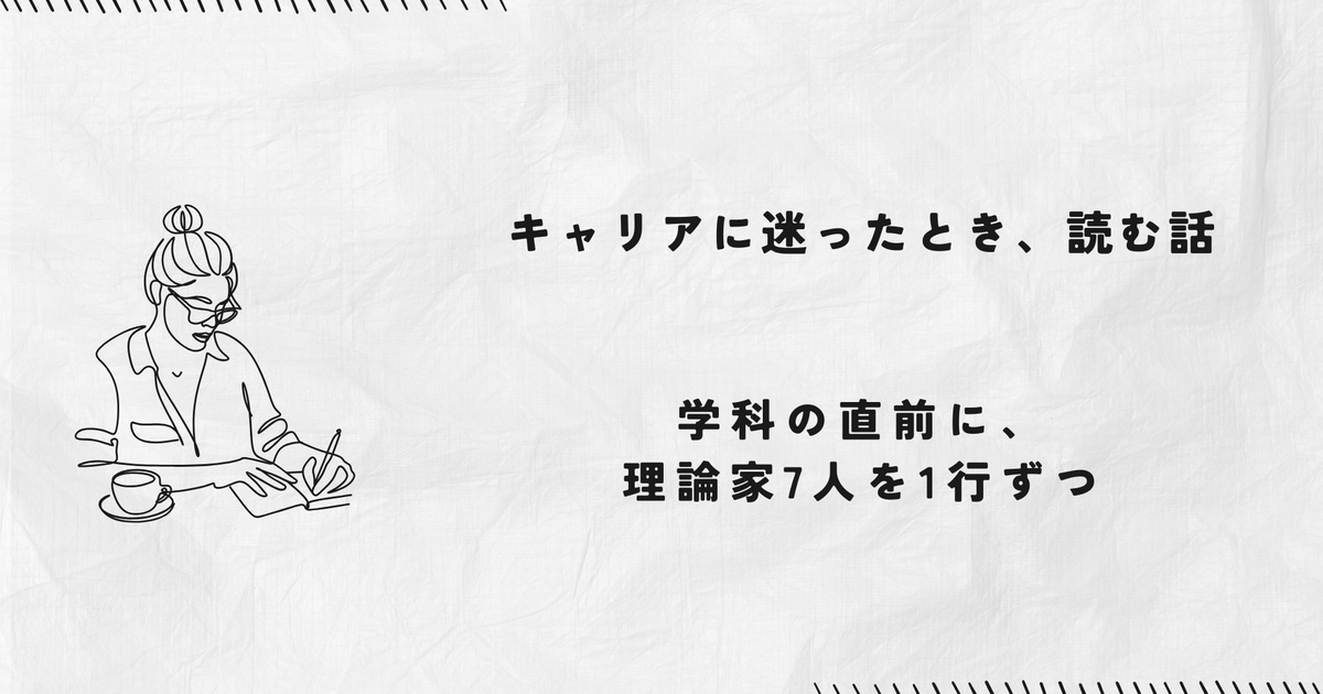 学科の直前に、理論家7人を1行ずつ。キャリアに迷ったとき、読む話。